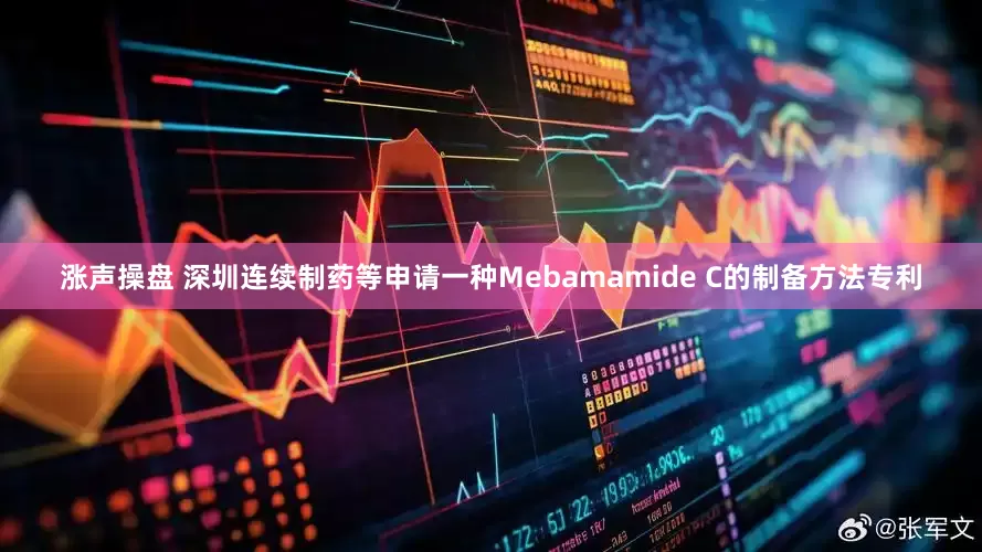 涨声操盘 深圳连续制药等申请一种Mebamamide C的制备方法专利