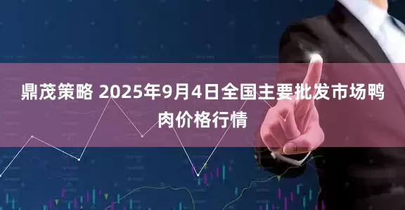 鼎茂策略 2025年9月4日全国主要批发市场鸭肉价格行情